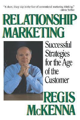 Relationship Marketing: Successful Strategies For The Age Of The Customer by Regis McKenna, Regis McKenna