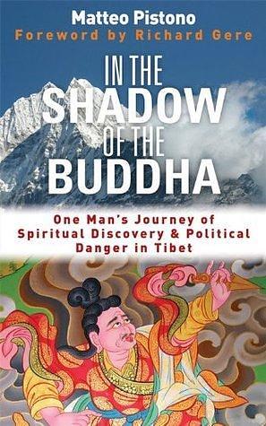 In the Shadow of the Buddha: Secret Journeys & Spiritual Discovery in Tibet by Matteo Pistono, Matteo Pistono