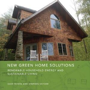 New Green Home Solutions: Renewable Household Energy and Sustainable Living by Stephen Snyder, Dave Bonta