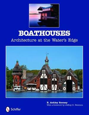 Boathouses: Architecture at the Water's Edge by E. Ashley Rooney