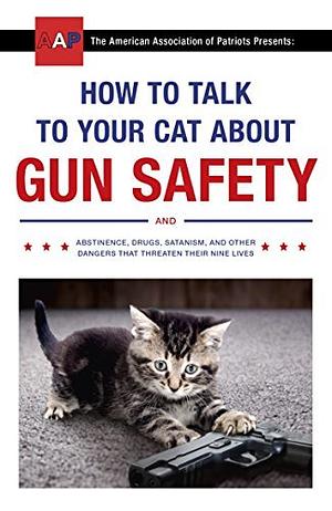 How to Talk to Your Cat About Gun Safety: and Abstinence, Drugs, Satanism, and Other Dangers That Threaten Their Nine Lives by Zachary Auburn