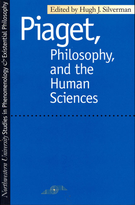 Piaget Philosophy and the Human Sciences by Hugh J. Silverman