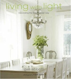 Living with Light: Decorating the Scandinavian Way by Mark Scott, Gail Abbott
