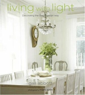 Living with Light: Decorating the Scandinavian Way by Gail Abbott, Mark Scott