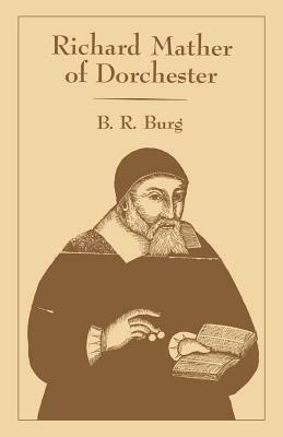 Richard Mather of Dorchester by B.R. Burg