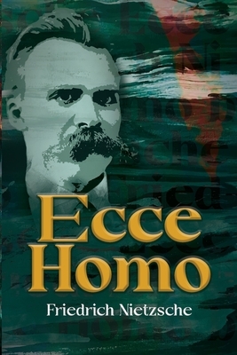 Ecce Homo (Annotated) by Friedrich Nietzsche