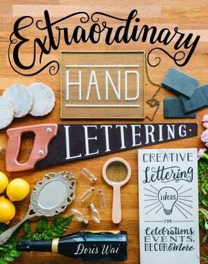 Extraordinary Hand Lettering: Creative Lettering Ideas for Celebrations, Events, Decor,More by Doris Wai