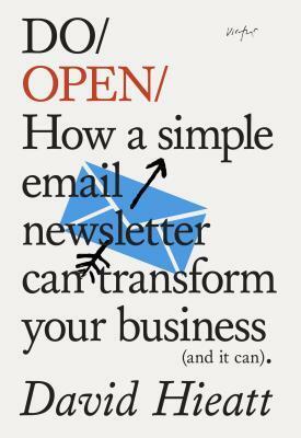 Do Open: How a Simple Email Newsletter Can Transform your Business by David Hieatt