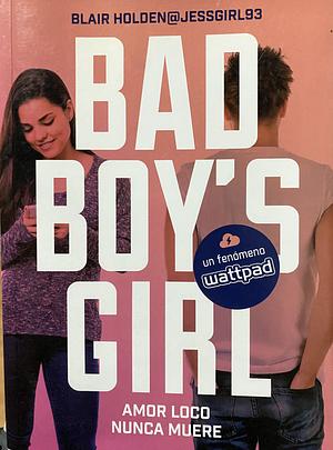 AMOR LOCO NUNCA MUERE-BAD BOY´S GIRL 3 by Blair Holden