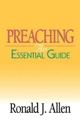 Preaching: An Essential Guide by Ronald J. Allen
