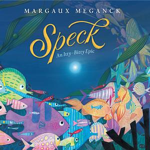 Speck: An Itty-Bitty Epic by Margaux Meganck, Margaux Meganck