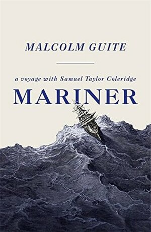 Mariner: A Voyage with Samuel Taylor Coleridge by Malcolm Guite