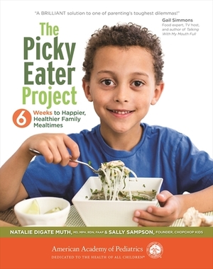 The Picky Eater Project: 6 Weeks to Happier, Healthier Family Mealtimes by Sally Sampson, Natalie Digate Muth