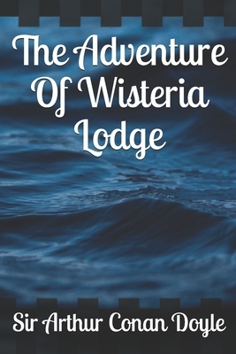 The Adventure Of Wisteria Lodge by Arthur Conan Doyle