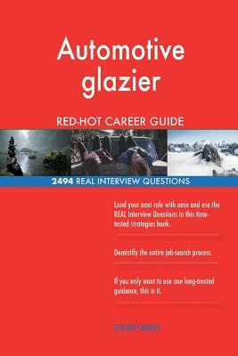 Automotive glazier RED-HOT Career Guide; 2494 REAL Interview Questions by Red-Hot Careers