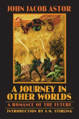 A Journey in Other Worlds: A Romance of the Future by John Jacob Astor