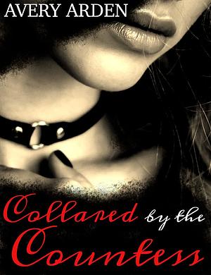 Collared by the Countess: An Erotic Lesbian BDSM Romance by Avery Arden