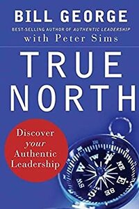 True North: Discover Your Authentic Leadership by Bill George