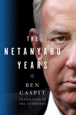 The Netanyahu Years by Ben Caspit