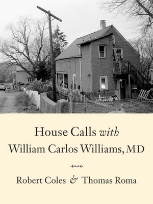 House Calls with William Carlos Williams, MD by Robert Coles