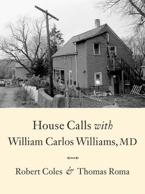 House Calls with William Carlos Williams, MD by Robert Coles