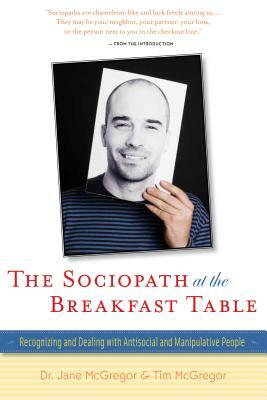 The Sociopath at the Breakfast Table: Recognizing and Dealing with Antisocial and Manipulative People by Tim McGregor, Jane McGregor