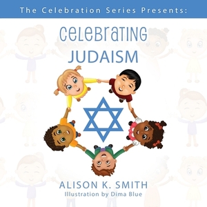 The Celebration Series Presents: Celebrating Judaism by Alison K. Smith