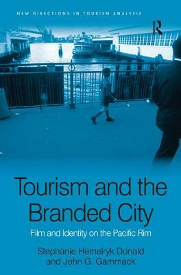 Tourism and the Branded City: Film and Identity on the Pacific Rim by Stephanie Hemelryk Donald, John G. Gammack