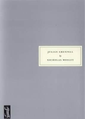 Julian Grenfell: His Life and the Times of His Death, 1888-1915 by Nicholas Mosley, Nicholas Mosley