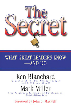 The Secret: What Great Leaders Know - And Do by Kenneth H. Blanchard, Mark Miller