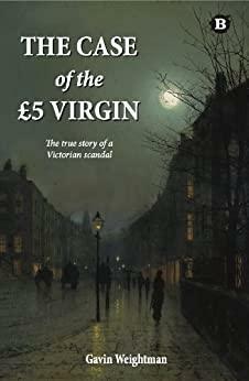 The Case of the £5 Virgin: The true story of a Victorian scandal by Gavin Weightman