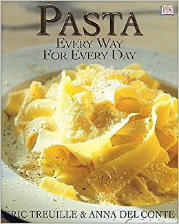 Pasta: Every Way for Every Day by Eric Treuille, Anna Del Conte