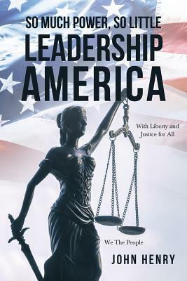 So Much Power, So Little Leadership America by John Henry