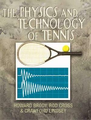 The Physics and Technology of Tennis by Rod Cross, Crawford Lindsey, Howard Brody