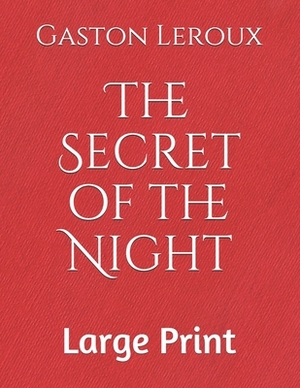 The Secret of the Night: Large Print by Gaston Leroux