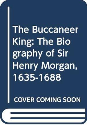 The Buccaneer King: The Biography of Sir Henry Morgan, 1635-1688 by Dudley Pope