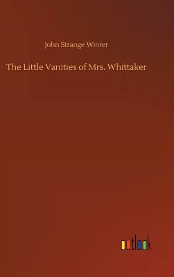 The Little Vanities of Mrs. Whittaker by John Strange Winter