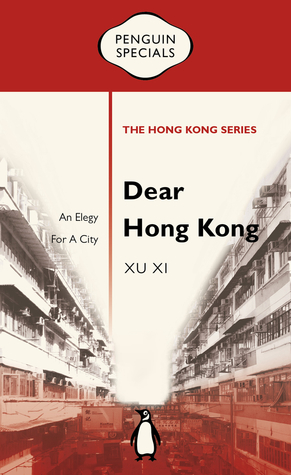 Dear Hong Kong: An Elegy to a City by Xu Xi