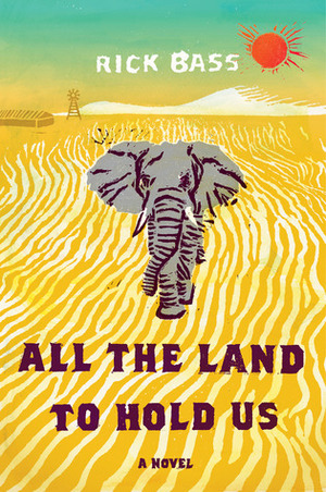 All the Land to Hold Us by Rick Bass