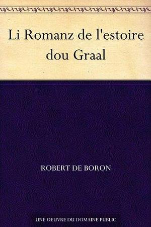 Li Romanz de l'estoire dou Graal by Robert de Boron, Robert de Boron