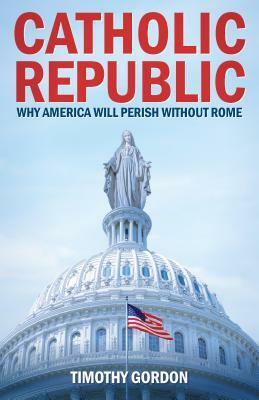 Catholic Republic by Timothy Gordon