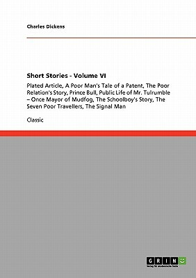 Short Stories - Volume VI: Plated Article, A Poor Man's Tale of a Patent, The Poor Relation's Story, Prince Bull, Public Life of Mr. Tulrumble - by Charles Dickens