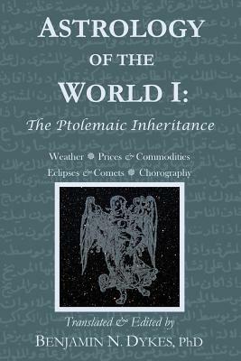 Astrology of the World I: The Ptolemaic Inheritance by Benjamin N. Dykes