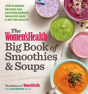 The Women's Health Big Book of Smoothies & Soups: More Than 100 Blended Recipes for Boosted Energy, Brighter Skin & Better Health by Lisa Defazio, Editors of Women's Health Maga