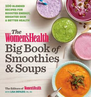 The Women's Health Big Book of Smoothies & Soups: More Than 100 Blended Recipes for Boosted Energy, Brighter Skin & Better Health by Editors of Women's Health Maga, Lisa Defazio