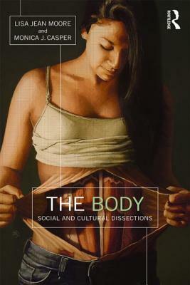 The Body: Social and Cultural Dissections by Lisa Jean Moore, Monica J. Casper
