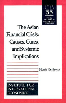 The Asian Financial Crisis: Causes, Cures, and Systemic Implications by Morris Goldstein