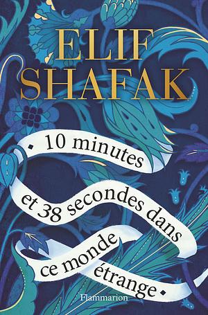 10 minutes et 38 secondes dans ce monde étrange by Elif Shafak