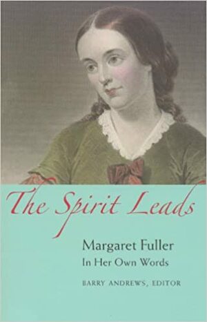 The Spirit Leads: Margaret Fuller in Her Own Words by Margaret Fuller