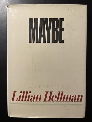 Maybe: A Story by Lillian Hellman